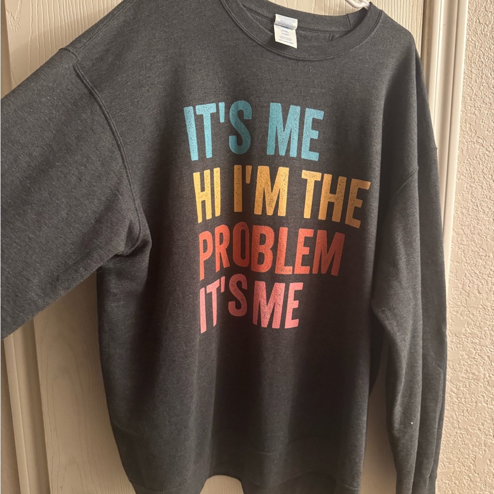 Its Me Hi I'm the Problem Its Me...sweatshirt